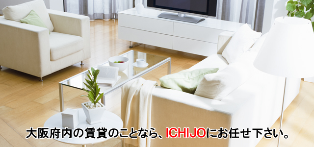 大阪府内の賃貸のことなら、ICHIJOにお任せ下さい。
